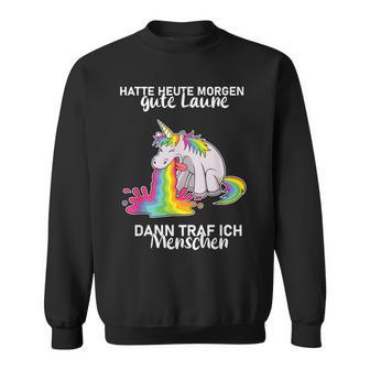 Hatte Heute Morgen Gute Laune Dann Traf Ich Menschen Sweatshirt - Geschenkecke