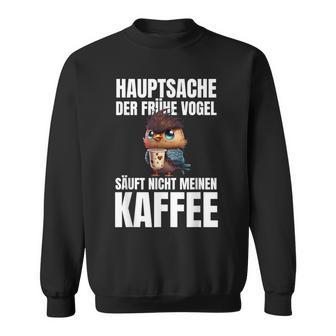 Hauptsache Der Frühe Vogel Säuft Nicht Meinen Kaffee German Sweatshirt - Seseable