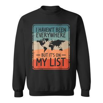 I Haven't Been Everywhere But It's On My List World Travel Sweatshirt - Seseable