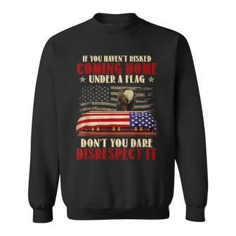 If You Haven't Risked Coming Home Under A Flag Veteran Sweatshirt - Monsterry