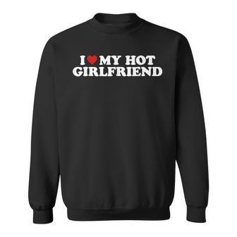 I Heart My Hot Girlfriend I Love My Hot Girlfriend Sweatshirt - Seseable