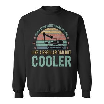 Heavy Equipment Operator Dad Cooler Fathers Day Sweatshirt - Monsterry