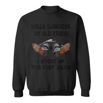 Hello Darkness My Old Friend I Stood Up Too Fast Again Sweatshirt - Monsterry