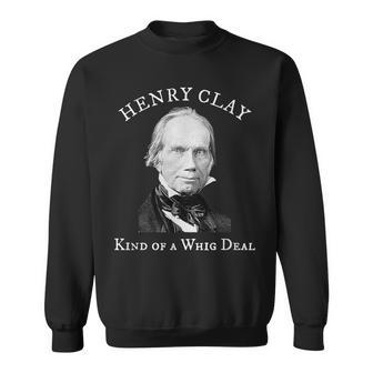 Henry Clay Kind Of A Whig Deal Sweatshirt - Monsterry AU