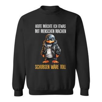 Heute Möchte Ich Etwas Mit Menschen Machen Penguin Sweatshirt - Geschenkecke