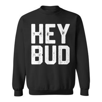Hey Bud Friendly Humor Gag Joke Dad Novelty Sweatshirt - Monsterry