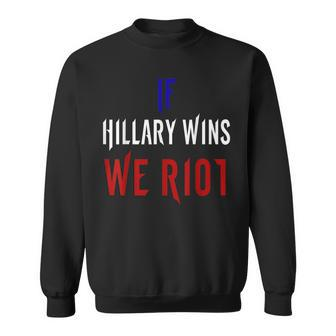 If Hillary Wins We Riot 2016 Political Sweatshirt - Monsterry DE