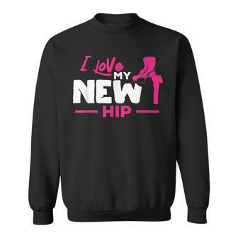 Hip Replacement I Love My New Hip Post Hip Surgery Sweatshirt - Monsterry