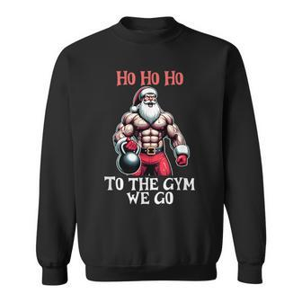 Ho Ho Ho To The Gym We Go Christmas Santa Sweatshirt - Monsterry CA