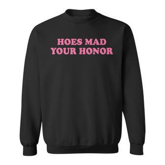 Hoes Mad Your Honor Meme Sweatshirt - Monsterry DE