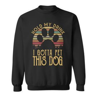 Hold My Drink I Have To Pet This Dog Puppy Lover Sweatshirt - Monsterry