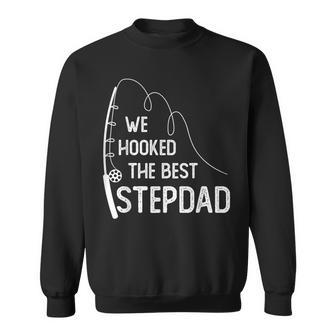 We Hooked The Best Stepdad Fishing Fathers Day Sweatshirt - Monsterry