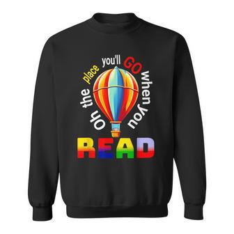 Hot Air Balloon Ohthe Places You’Ll Go When You Read Sweatshirt - Monsterry CA
