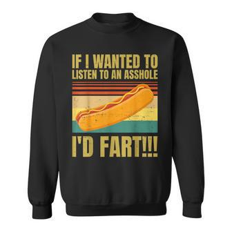 Hot Dog If I Wanted To Listen To An Asshole I'd Fart Sweatshirt - Monsterry