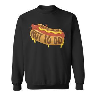 You Can Take Me Hot To Go Hotdog Lover Apparel Sweatshirt - Monsterry AU