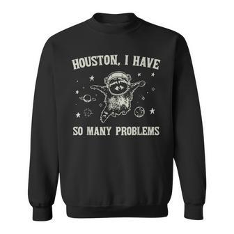 Houston I Have So Many Problems Raccon Sweatshirt - Seseable