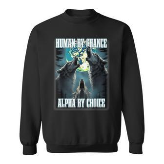 Human By Chance Alpha By Choice Alpha Wolf Meme Sweatshirt | Mazezy UK