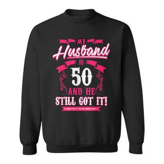 My Husband Is 50 And He Still Got It Sweatshirt - Monsterry