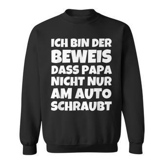 Ich Bin Der Eweis Dass Papa Nicht Nur Am Auto Sweatshirt - Geschenkecke