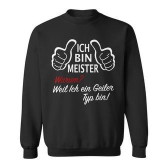 Ich Bin Meister WarumWeil Ich Ein Geiler Typ Bin Sweatshirt - Seseable