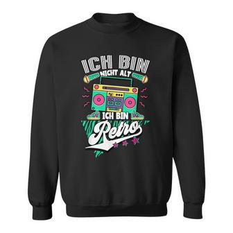 Ich Bin Nicht Alt Ich Bin Retro 90S Jahre S Sweatshirt - Geschenkecke