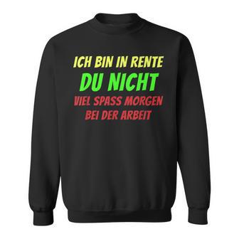 Ich Bin In Rente Du Nicht Viel Spass Morgen Bei Der Arbeit Sweatshirt - Seseable