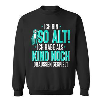 Ich Bin So Alt Ich Habe Als Kind Noch Draußen Play Sweatshirt - Seseable