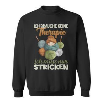 Ich Brauche Keine Therapie Ich Muss Nur Stricken Sweatshirt - Geschenkecke