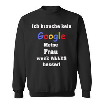 Ich Brauche Keine Suchmaschine Meine Frau Weiß Alles Besser I Don't Sweatshirt - Geschenkecke