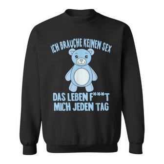 Ich Brauche Keinen Sex Das Leben F Mich Jeden Tag Humor Sweatshirt - Geschenkecke