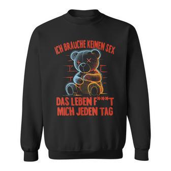 Ich Brauche Keinen Sex Das Leben F Mich Jeden Tag Humor Sweatshirt - Seseable