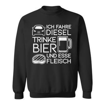 Ich Fahre Diesel Trinke Bier Und Esse Fleisch Ich Fah Sweatshirt - Seseable