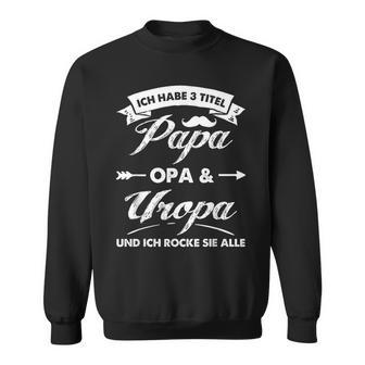 Ich Habe 3 Titel Papa Opa Uropa Und Ich Rocke Sie Alle S Sweatshirt - Geschenkecke