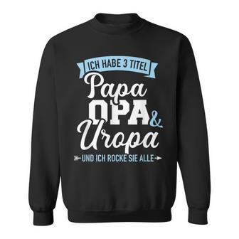 Ich Habe Drei Titel Papa Opa Und Uropa Und Rocke Sie Alle Sweatshirt - Geschenkecke