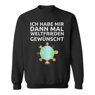 Ich Habe Mir Dann Mal Weltfrieden Wünscht Ich H Sweatshirt - Seseable