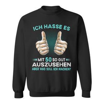 Ich Hasse Es Mit 50 So Gut Auszussehen Was Soll Ich Machen Sweatshirt - Geschenkecke