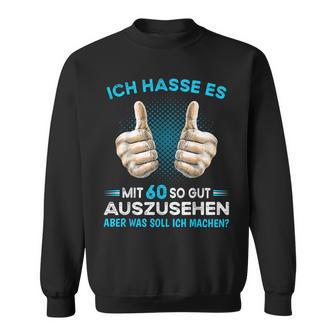 Ich Hasse Es Mit 60 So Gut Aussehen Was Soll Ich Machen Sweatshirt - Seseable