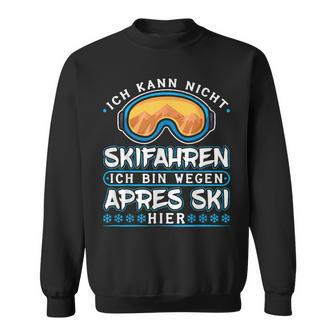 Ich Kann Nicht Skifahren Ich Bin Wegen Apres Ski Hier Sweatshirt - Seseable