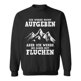 Ich Werde Nicht Abgeben Aber Den Ganzen Weg Sicken Sweatshirt - Geschenkecke