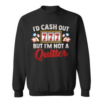 Id Cash Out But Im Not A Quitter Casino Vegas Gambling Slot Sweatshirt - Thegiftio UK