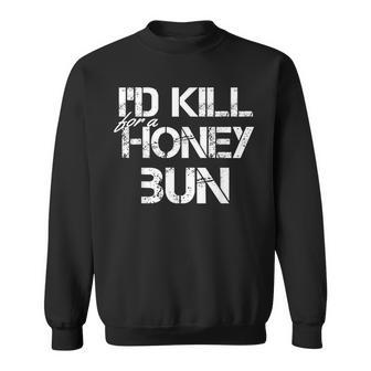 I'd Kill For A Honey Bun Sweatshirt - Monsterry AU