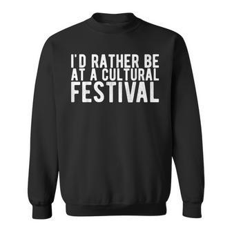 I'd Rather Be At A Cultural Festival Sweatshirt - Monsterry AU