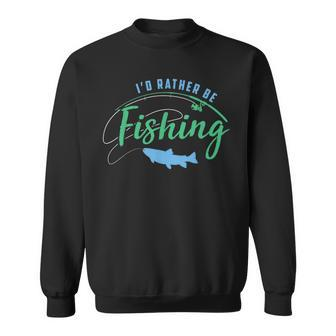 Id Rather Be Fishing Fathers Day Fishing Sweatshirt - Monsterry