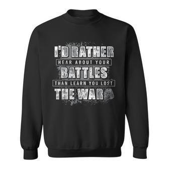 I'd Rather Hear About Your Battles Than Learn You Lost War Sweatshirt - Seseable