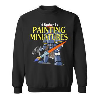 I'd Rather Be Painting Miniatures Wargaming Roleplaying Sweatshirt - Thegiftio UK