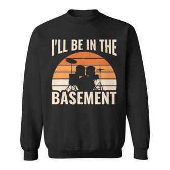 I'll Be In The Basement Drum Set Drumming Drummer Sweatshirt | Mazezy