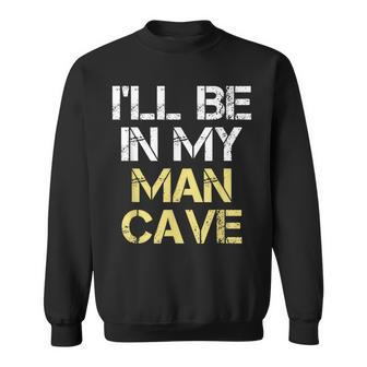 I'll Be In My Man Cave Sweatshirt - Monsterry AU