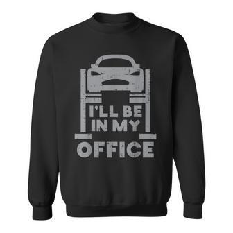 Ill Be In My Office Car Auto Mechanic Garage Dad Sweatshirt - Monsterry AU