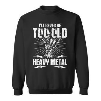 I'll Never Be Too Old For Heavy Metal Heavy Metal Music Sweatshirt - Monsterry