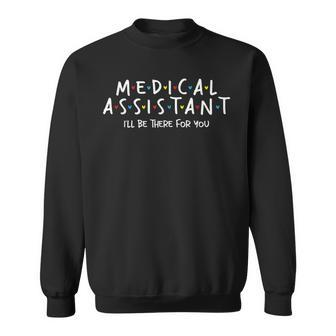 I'll Be There For You Medical Assistant Registered Nurse Sweatshirt - Monsterry DE